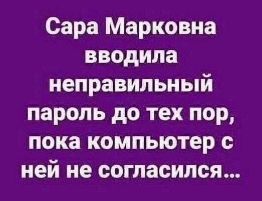 Сара Марковна вводила неправильный пароль до тех пор пока компьютер с ней не согласился