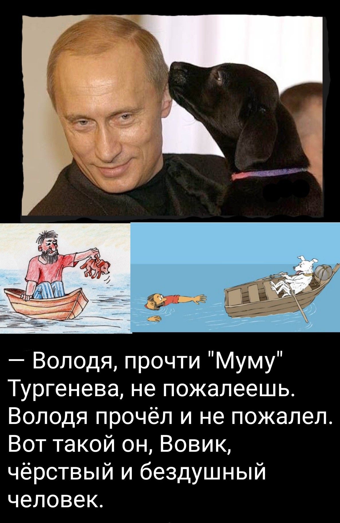 Володя прочти Муму Тургенева не пожалеешь Володя прочёл и не пожалел Вот такой он Вовик чёрствый и бездушный человек