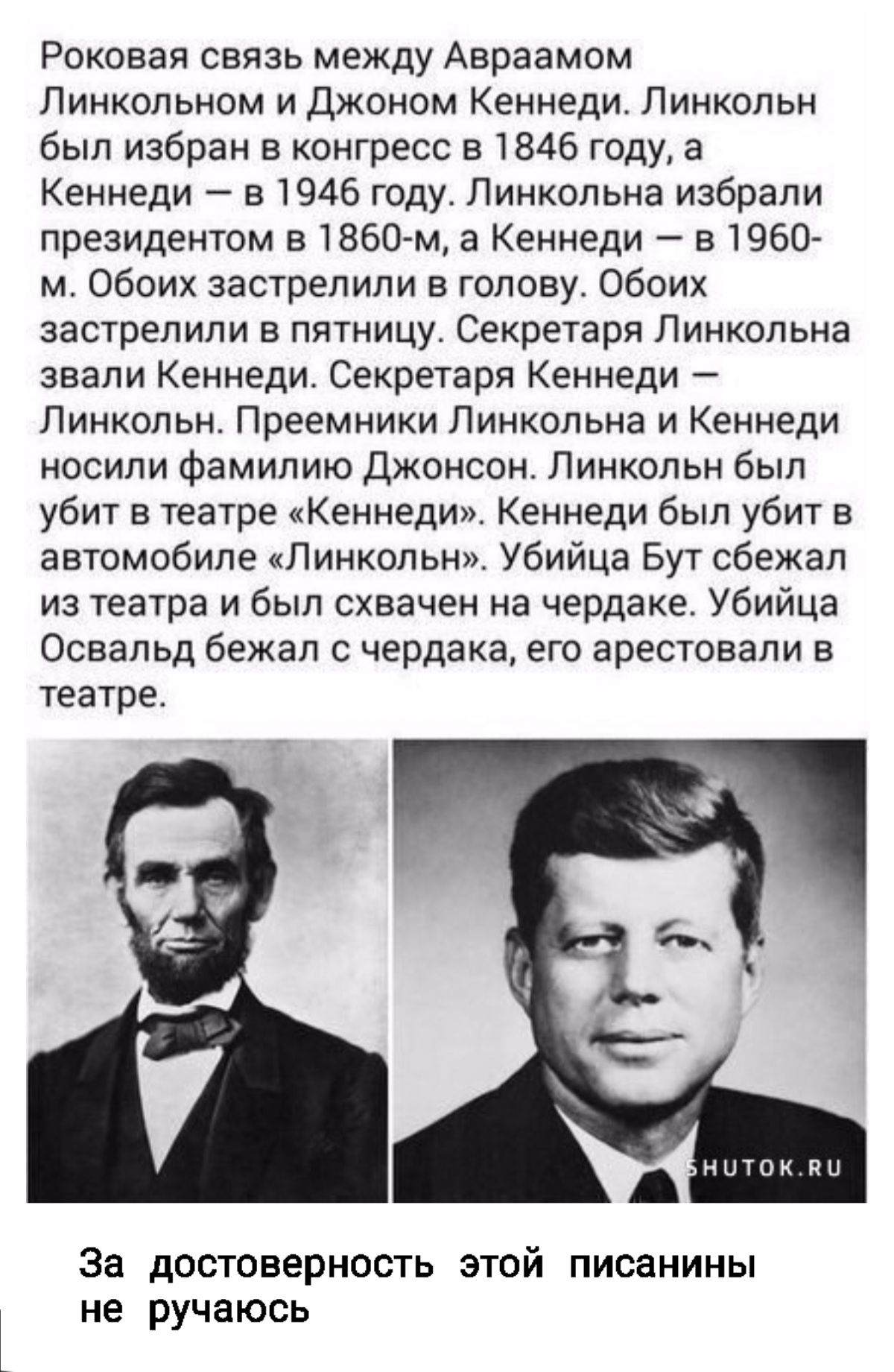 Роковая связь между Авраамом Линкольном и джоном Кеннеди Линкольн был избран в конгресс в 1845 году а Кеннеди в 1946 году Линкольна избрали президентом в 1860м а Кеннеди в 1960 м обоих застрелили в голову обоих застрелили в пятницу Секретаря Линкольна звали Кеннеди Секретаря Кеннеди Линкольн Преемники Линкольна и Кеннеди носили Фамилию Джонсон Линкольн был убит в театре Кеннеди Кеннеди был убит в 