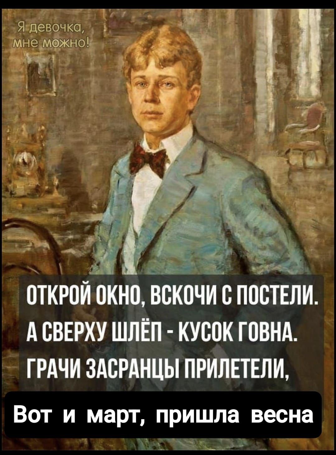 Я девочка, мне можно!

Открой окно, вскочи с постели.
А сверху шлёп - кусок говна.
Грачи засранцы прилетели,
Вот и март, пришла весна