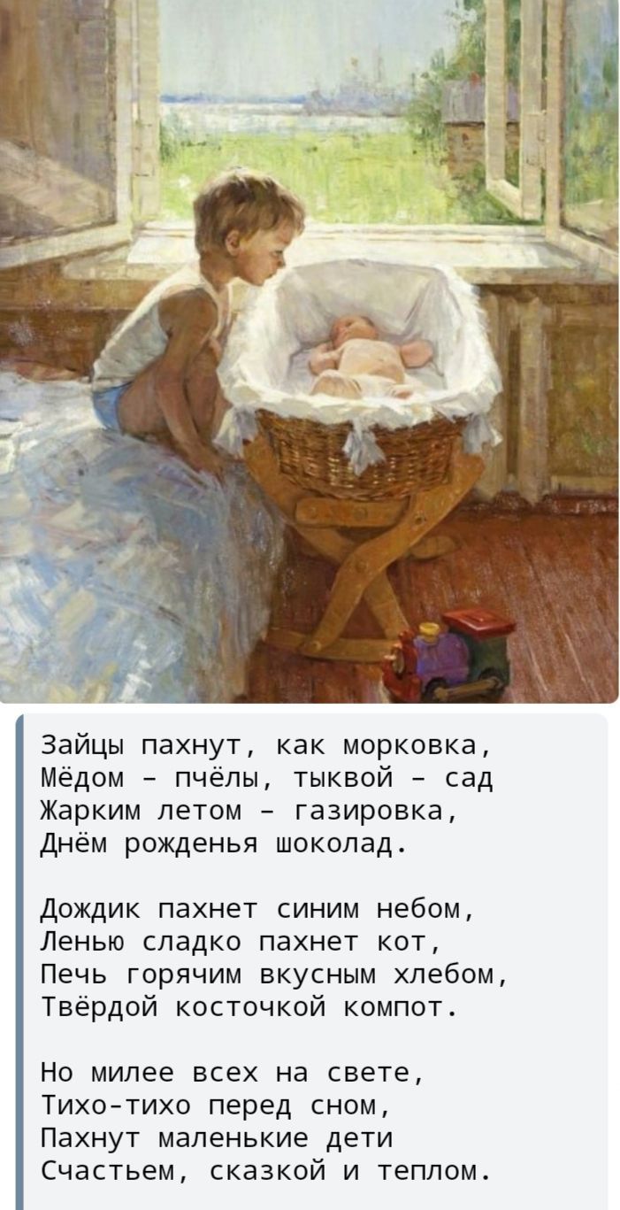 Зайцы пахнут, как морковка,\nМёдом – пчёлы, тыковый – сад\nЖарким летом – газировка,\nДнём рождения шоколад.\nДождик пахнет синим небом,\nЛенью сладко пахнет кот,\nПечь горячим вкусным хлебом,\nТвёрдой косточкой компот.\nНо милее всех на свете,\nТихо-тихо перед сном,\nПахнет маленькие дети\nСчастьем, сказкой и теплом.