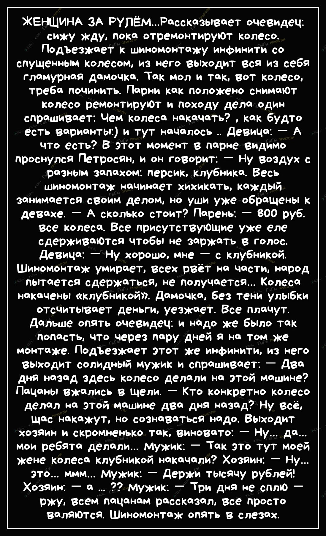 ЖЕНЩИНА ЗА РУПЁМРассказывает очевИДец сижу жду пока отремонтируЮт колесо Подъезжает к шиномонтажу инфинити со спущенным колесом из него выходит вся из себя гламурная дамочка Так мол и так вот колесо треба починить Парни как положено снимаЮт колесо ремонтируЮт и походу дела один спрашивсет Чем колеса накачать как будто есть варианты и тут началось девица А что есТь В этот момент в парне видимо прос