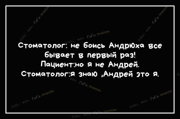 Стоматолог не быть АндрЮхо все бывает в первый раз Пациент но я не Амдрей стоматологъя знаю Амдрей это я