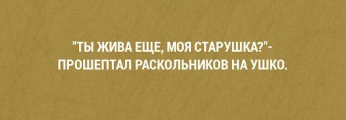 ТЫ ЖИВА ЕЩЕ МОЯ СТАРУШКАГ ПРОШЕПТАЛ РАСКОЛЬНИКОВ НА УШКО