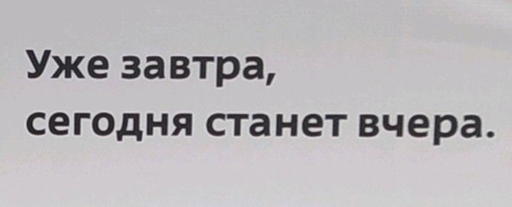 Уже завтра сегодня станет вчера