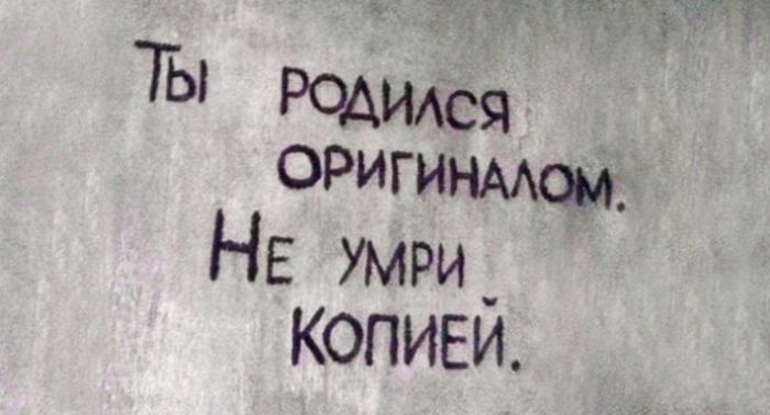 Ы родился оригинмщ' не. Умри  копиеи,