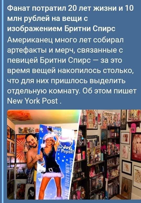 Фанат потратил 20 лет жизни и 10 млн рублей на вещи с изображением Бритни Спирс Американец много лет собирал артефакты и мерч связанные с певицей Бритни Спирс за это время вещей накопилось столько что для них пришлось выделить отдельную комнату Об этом пишет Не УогК Розт