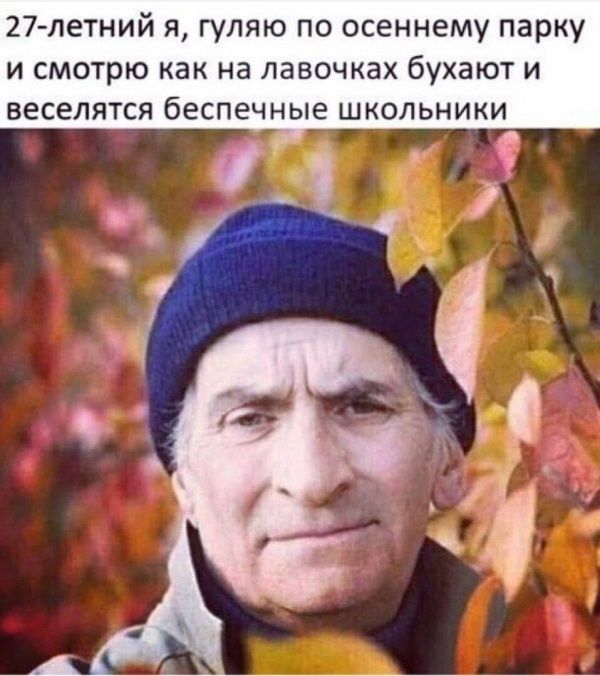 27 летний я гуляю по осеннему парку и смотрю как на лавочках бухают и веселятся беспечные школьники