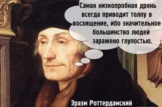 Самая иизнвпробиая дрянь всегда приводит толпу в осхишение ибо значительное _ большинство людей заражено глупостью 1 Эразм Роттердамский