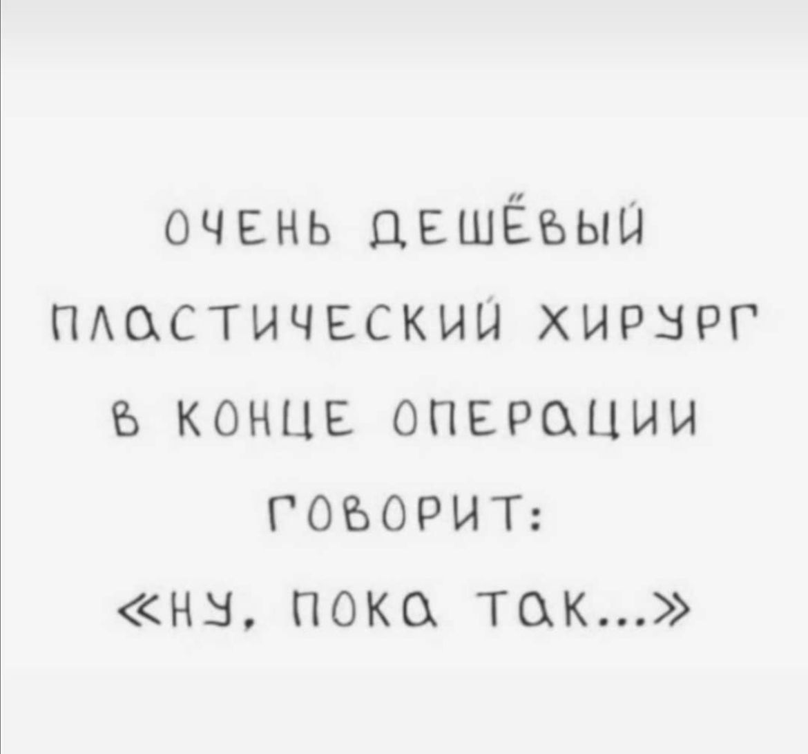 очень цвшёъыи ПАостичвскии хирнрг КОНЦЕ операции РОЪОРИТ на пока так