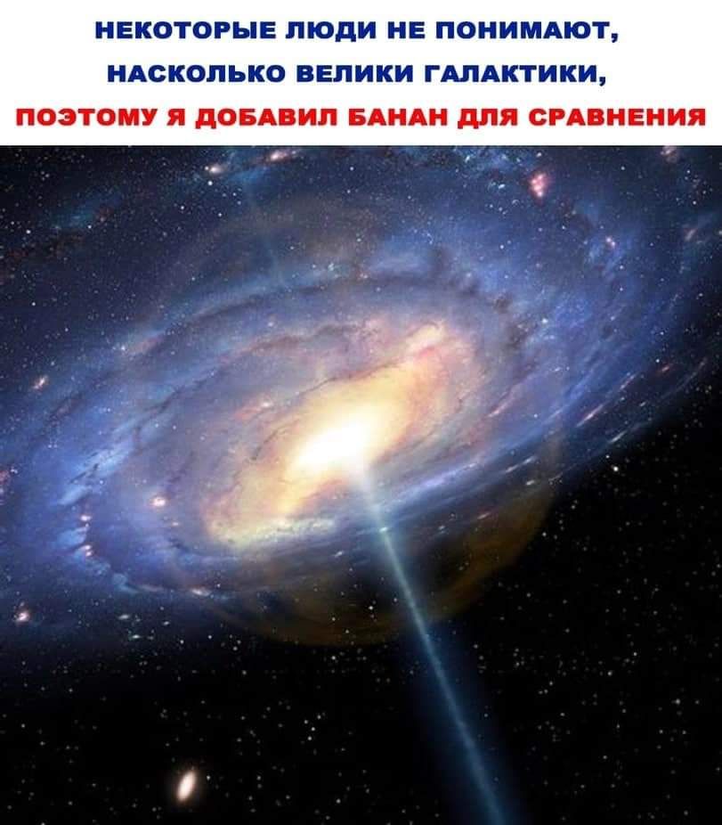 НЕКОТОРЫЕ ЛЮДИ НЕ ПОНИМАЮТ НАСКОЛЬКО ВЕЛИКИ ГАЛАКТИКИ ПОЭТОМУ я дОБАВИП БАНАН дпя СРАВНЕНИЯ ___