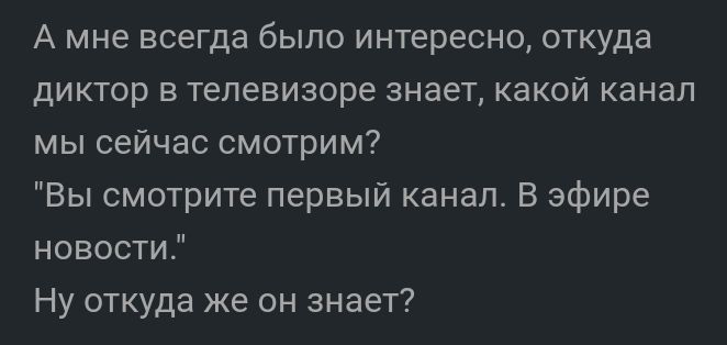 А мне всегда было интересно откуда диктор в телевизоре знает какой канал мы сейчас смотрим Вы смотрите первый канал В эфире новости Ну откуда же он знает