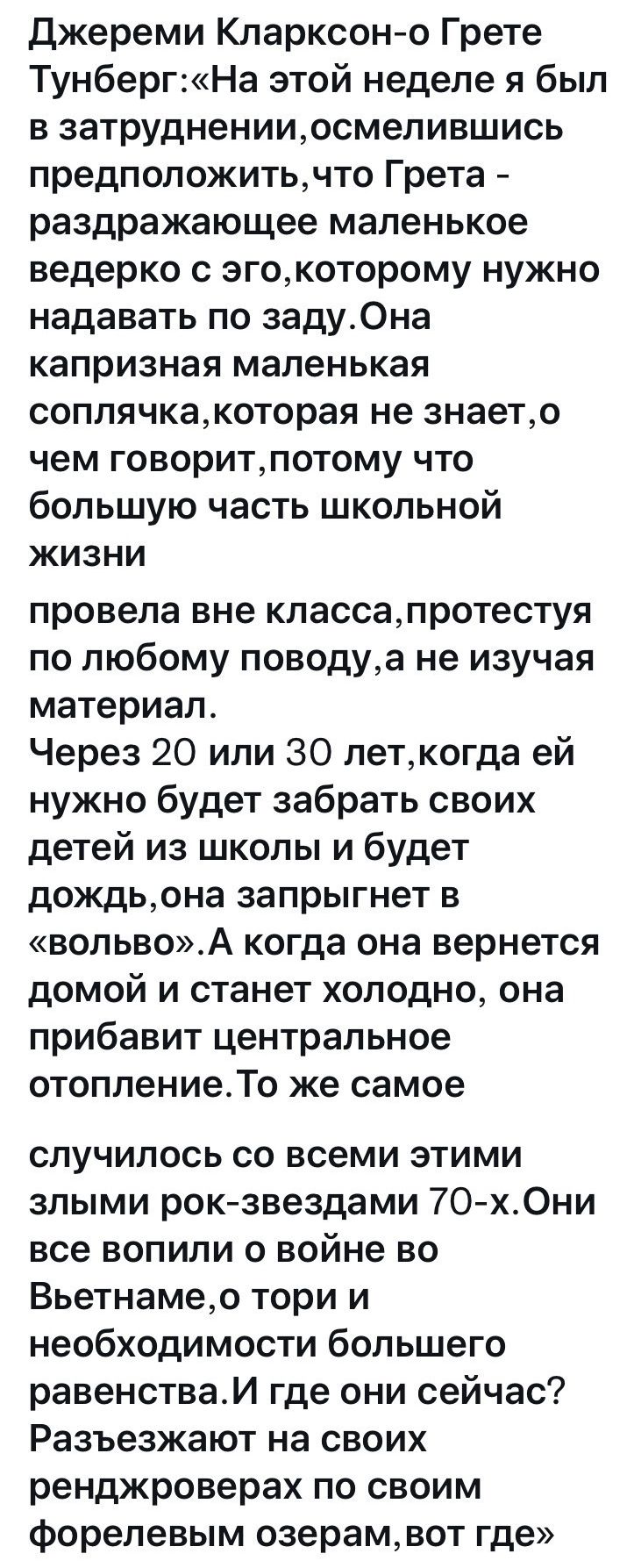 джереми Кларксон о Грете ТунбергНа этой неделе я был в затрудненииосмелившись предположитьчто Грета раздражающее маленькое ведерко с эгокоторому нужно надавать по задуОна капризная маленькая соплячкакоторая не знаето чем говоритпотому что большую часть школьной жизни провела вне классапротестуя по любому поводуа не изучая материал Через 20 или 30 леткогда ей нужно будет забрать своих детей из школ