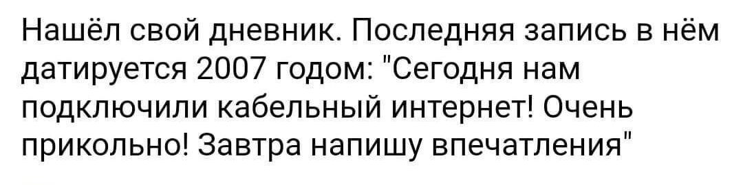 Нашёл свой дневник Последняя запись в нём датируется 2007 годом Сегодня нам подключили кабельный интернет Очень прикольно Завтра напишу впечатления