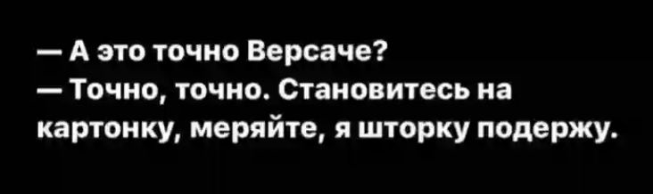 А это точно Версаче Точно точно Становитесь на картонку меряйте я шторку подержу