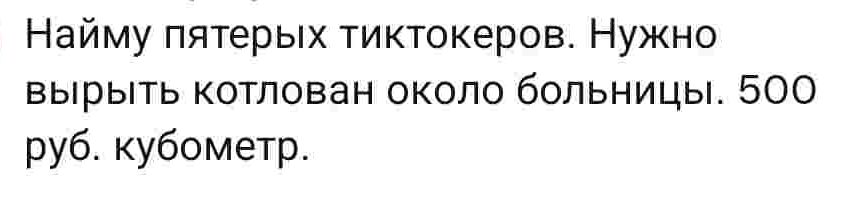 Найму пятерых тиктокеров Нужно вырыть котлован около больницы 500 руб кубометр