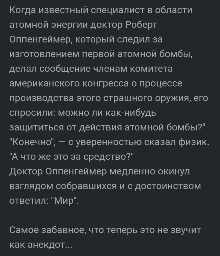 Когда известный специалист в области атомной энергии доктор Роберт Оппенгеймер который следил за изготовлением первой атомной бомбы делал сообщение членам комитета американского конгресса о процессе производства этого страшного оружия его спросили можно ли какнибудь защититься от действия атомной бомбы Конечно с уверенностью сказал физик А что же это за средство Доктор Оппенгеймер медленно окинул 