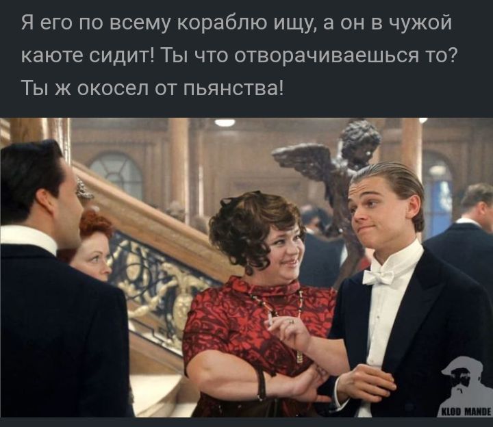 Я его по всему кораблю ищу а он в чужой каюте сидит Ты что отворачиваешься то Ты ж окосел от пьянства