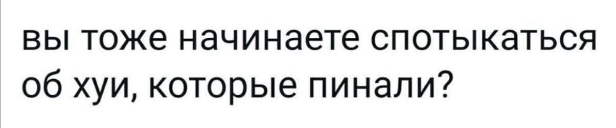 вы тоже начинаете спотыкаться об хуи которые пинали