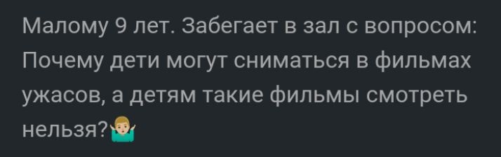 Малому 9 лет Забегает в зал с вопросом Почему дети могут сниматься в фильмах ужасов а детям такие Фильмы смотреть нельзя