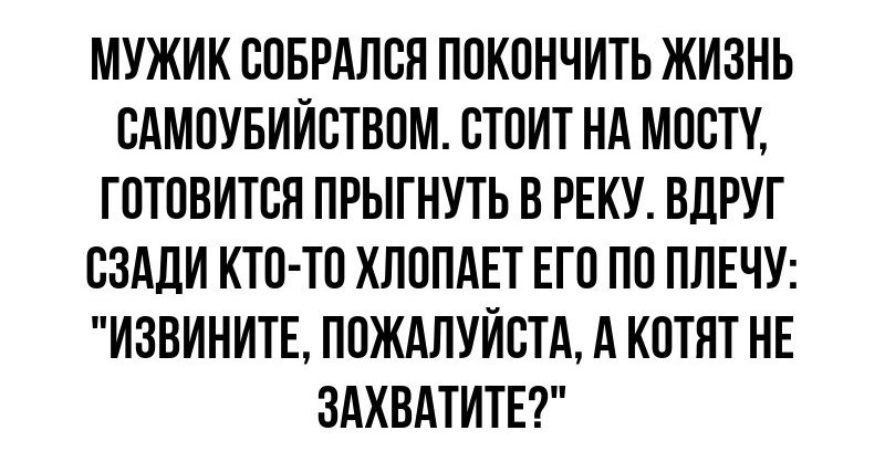 МУЖИК СПБРАЛЕП ППКПНЧИТЬ ЖИЗНЬ САМПУБИИСТВПМ СТОИТ НА МПБТУ ГПТПВИТВП ПРЫГНУТЬ В РЕКУ ВДРУГ СЗАДИ КТП ТП ХПППАЕТ ЕГО ПП ПЛЕЧУ ИЗВИНИТЕ ППЖАЛУИСТА А КПТЯТ НЕ ЗАХВАТИТЕ