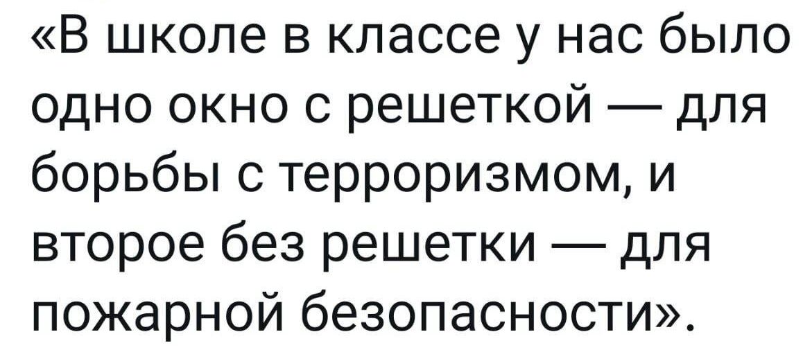 В школе в классе у нас было одно окно с решеткой для борьбы с терроризмом и второе без решетки для пожарной безопасности