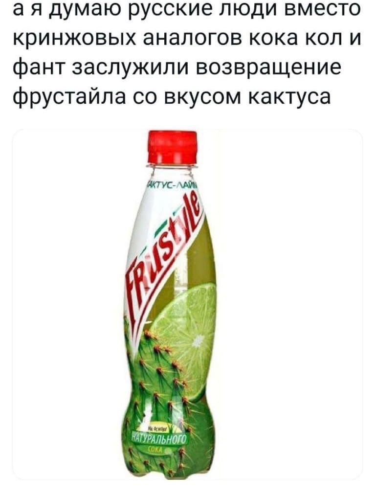 а я думаю русские люди вместо кринжовых аналогов кока коп и фант заслужили возвращение фрустайпа со вкусом кактуса мкм