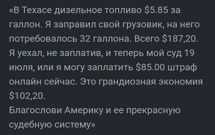 В Техасе дизельное топливо 585 за галлон Я заправил свой грузовик на него потребовалось 32 гаппона Всего 18720 Я уехап не заплатив и теперь мой суд 19 июля или я могу заплатить 8500 штраф онлайн сейчас Это грандиозная экономия 10220 Благослови Америку и ее прекрасную судебную систему