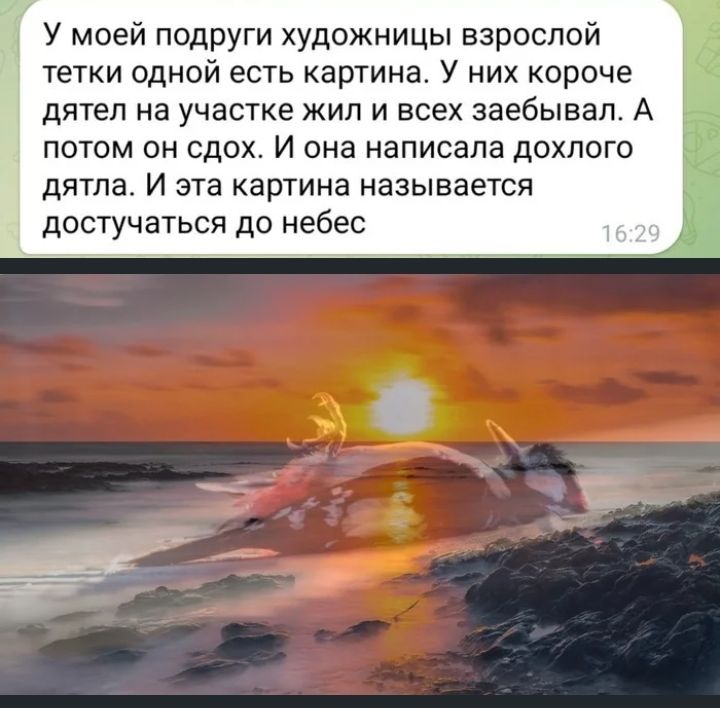 У моей подруги художницы взрослой тетки одной есть картина У них короче дятел на участке жил и всех заебывал А потом он сдох И она написала дохпого дятла И эта картина называется достучаться до небес
