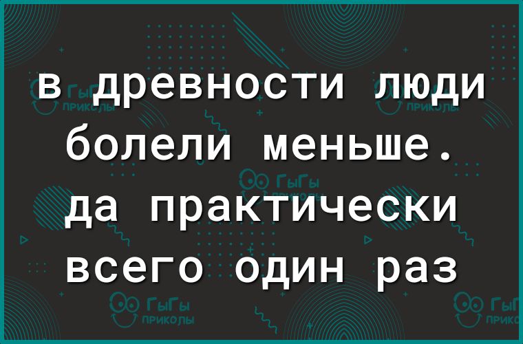 в древности люди болели меньше да практически всего один раз