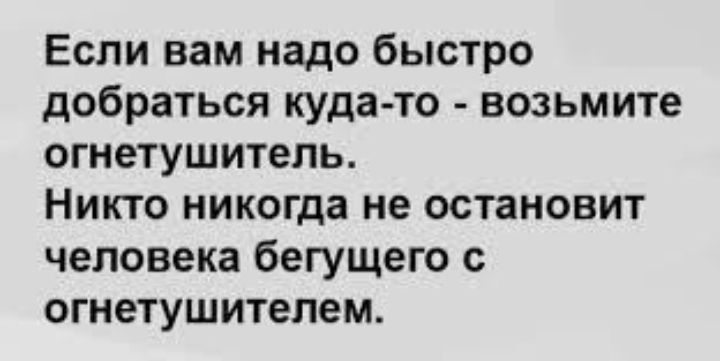 Если вам надо быстро добраться куда то возьмите огнетушитель Никто никогда не остановит человека бегущего с огнетушителем