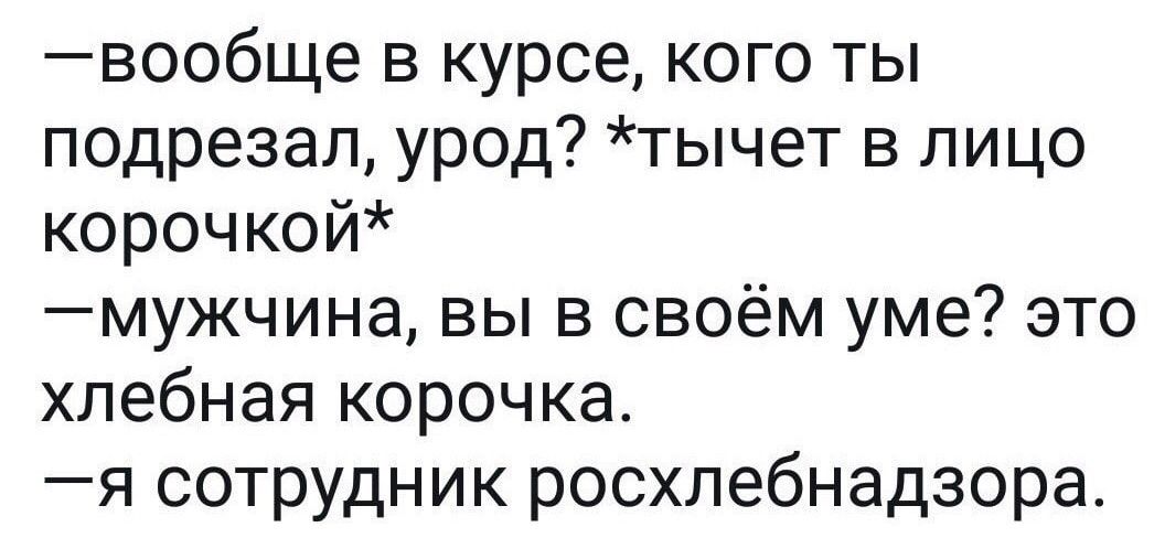 вообще в курсе кого ты подрезал урод тычет в лицо корочкой мужчина вы в своём уме это хлебная корочка я сотрудник росхлебнадзора