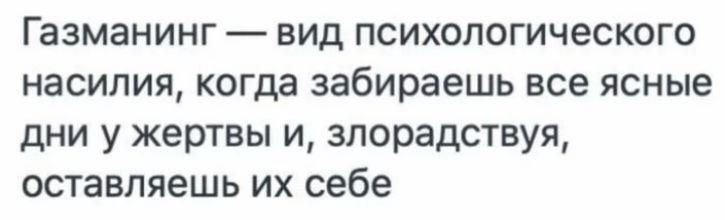 Газманинг вид психологического насилия когда забираешь все ясные дни у жертвы и зпорадствуя оставляешь их себе