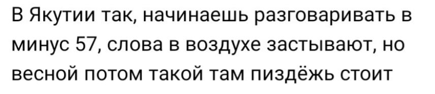 В Якутии так начинаешь разговаривать в минус 57 слова в воздухе застывают но весной потом такой там пиздёжь стоит