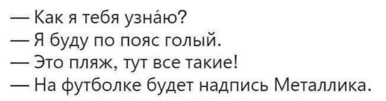 Как я тебя узнаю Я буду по пояс голый Это пляж тут все такие На футболке будет надпись Меташика
