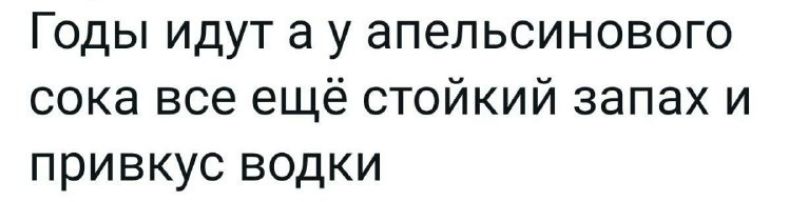 Годы идут а у апельсинового сока все ещё стойкий запах и привкус водки