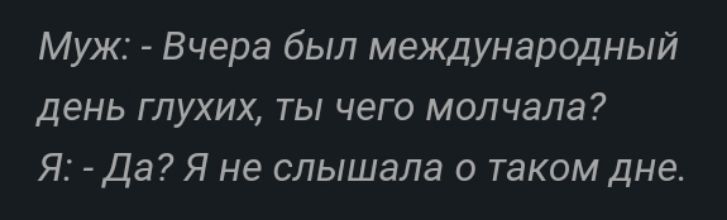 Муж Вчера был международный ДЕНЬ ГПУХИХ ТЫ чего молчала Я Да Я не слышала о таком дне
