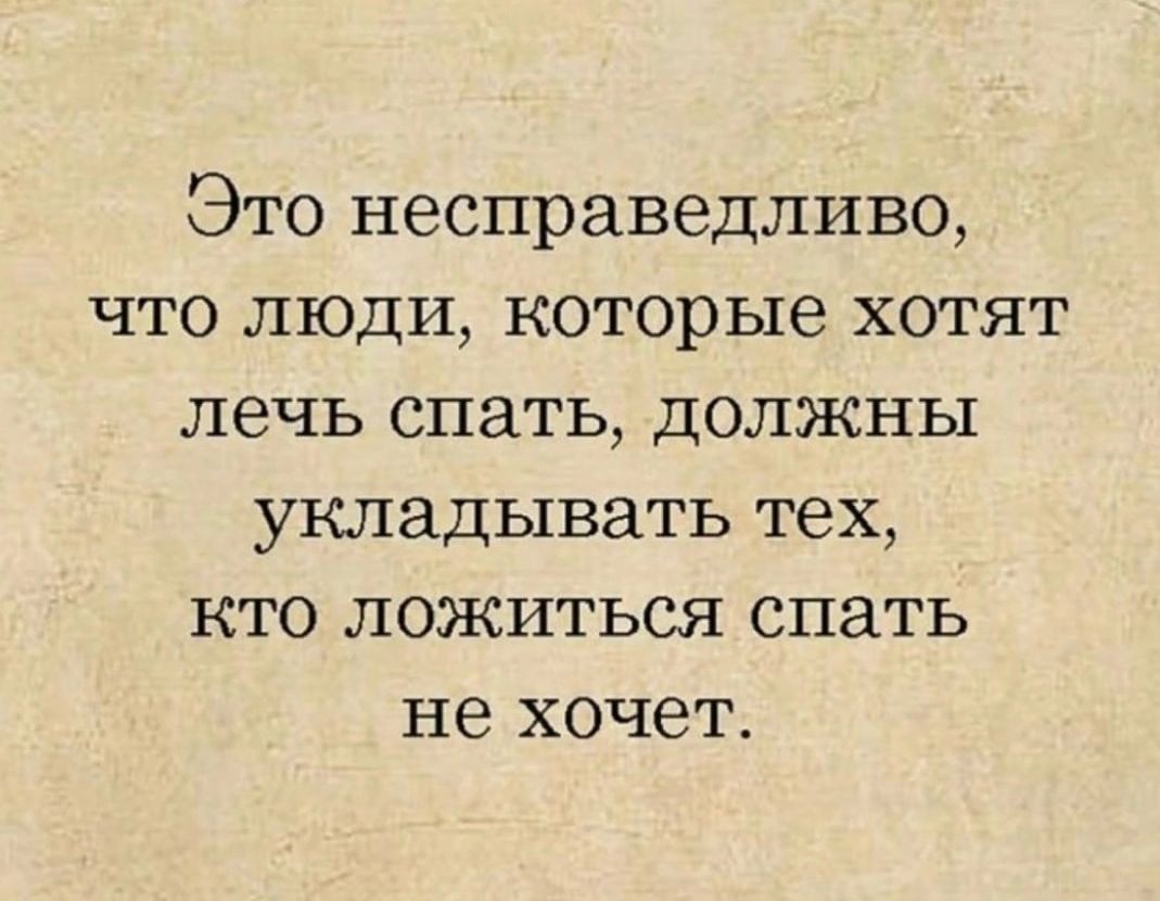 Это несправедливо что люди которые хотят лечь спать должны укладывать тех КТО ЛОЖИТЬСЯ спать не ХОЧЕТ