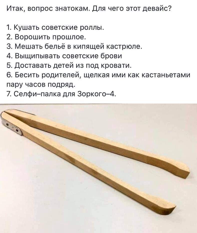 Итак вопрос знатокам для чего зггот девайс 1 кушать советские роллы 2 Ворошить прошлое э Мешать бельё кипящей кастрюле 4 вшщипывать советские брови 5 доставать детей из ппд кровати 6 Бесить родителей щелкая ими как кастаньетами пару часов подряд 7 Сепфипэпка для Зоркого4