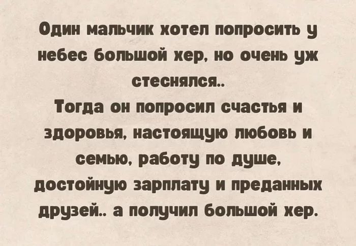 Один патчик имел попросить у небес Большой пр но очнь уж стеснялся Тогда он попросил счастья и здоровья настоящую любви и семью рабы по душе достойную зарплату и преданных друзей я получил Бывший пер