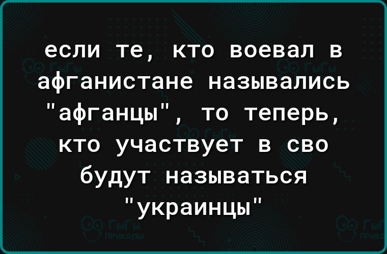 если те кто воевал в афганистане назывались афганцы то теперь кто участвует в сво будут называться украинцы