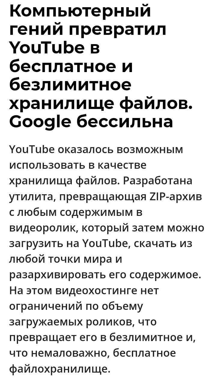 Компьютерный гений превратил УоцТцЬе в бесплатное и безлимитное хранилище файлов Сооуіе бессильна оцТиЬе оказалось возможным использовать в качестве хранилища файлов Разработана утилита превращающая 2Р архив с любым содержимым в видеоролик который затем можно загрузить на УоиТиЬе скачать из любой точки мира и разархивировать его содержимое На этом видеохостинге нет ограничений по объему загружаемы