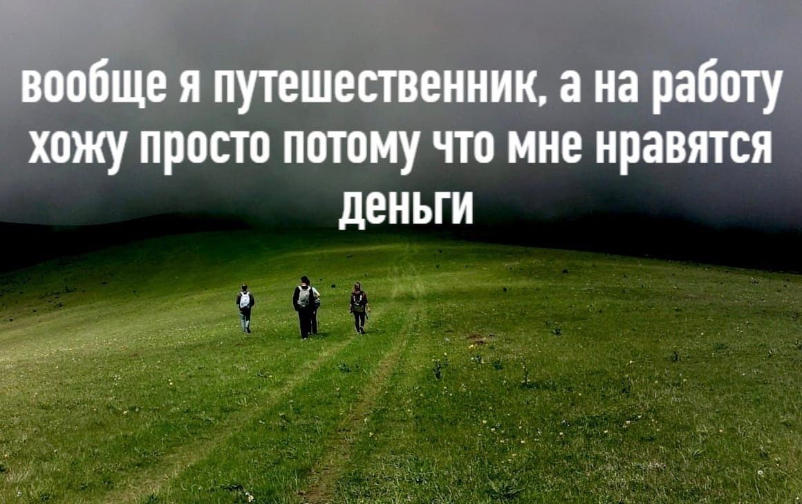 ваабще я путешественник на работу хожу просто потомучто мне нравятся деньги