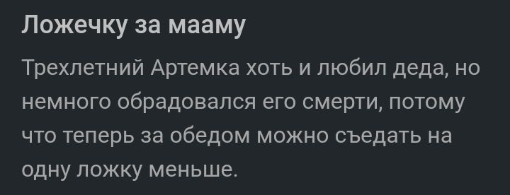 Ложечку за мааму Трехлетний Артемка хоть и любил деда но немного обрадовался его смерти потому что теперь за обедом можно съедать на одну ложку меньше