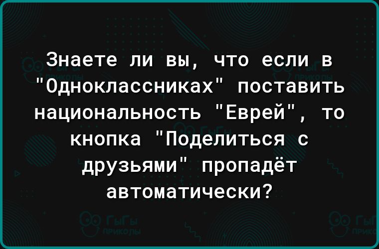 Знаете ли вы что если в Одноклассниках поставить национальность Еврей то кнопка Поделиться с друзьями пропадёт автоматически