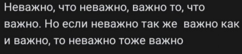 Неважно ЧТО неважно ВЕЖНО ТО ЧТО важно НО ЕСЛИ НЕВЕЖНО ТЗК же важно как И важно ТО НЕВЭЖНО ТОЖЕ ВВЖНО