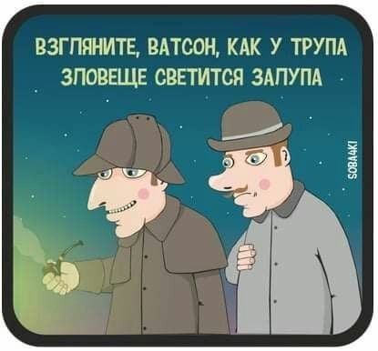 ВЗГПЯНИТЕ ВАТСОН КАК У ТРУПА ЗПОВЕЩЕ СВЕТИТСЯ ЗАПУПА