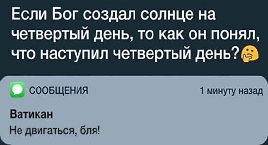 Если Бог создал солнце на четвертый день то как он понял что наступил четвертый день СООБЩЕНИЯ 1 минуту назад Ватикан Не двигаться бля
