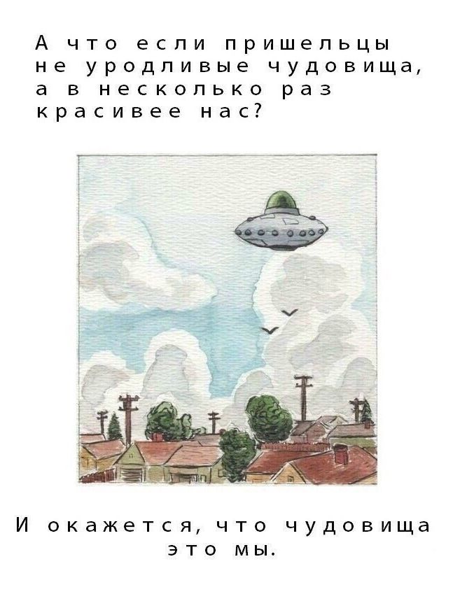 А что если пришельцы не уродливые чудовища а в несколько раз красивее нас __ И окажется что чудовища это мы