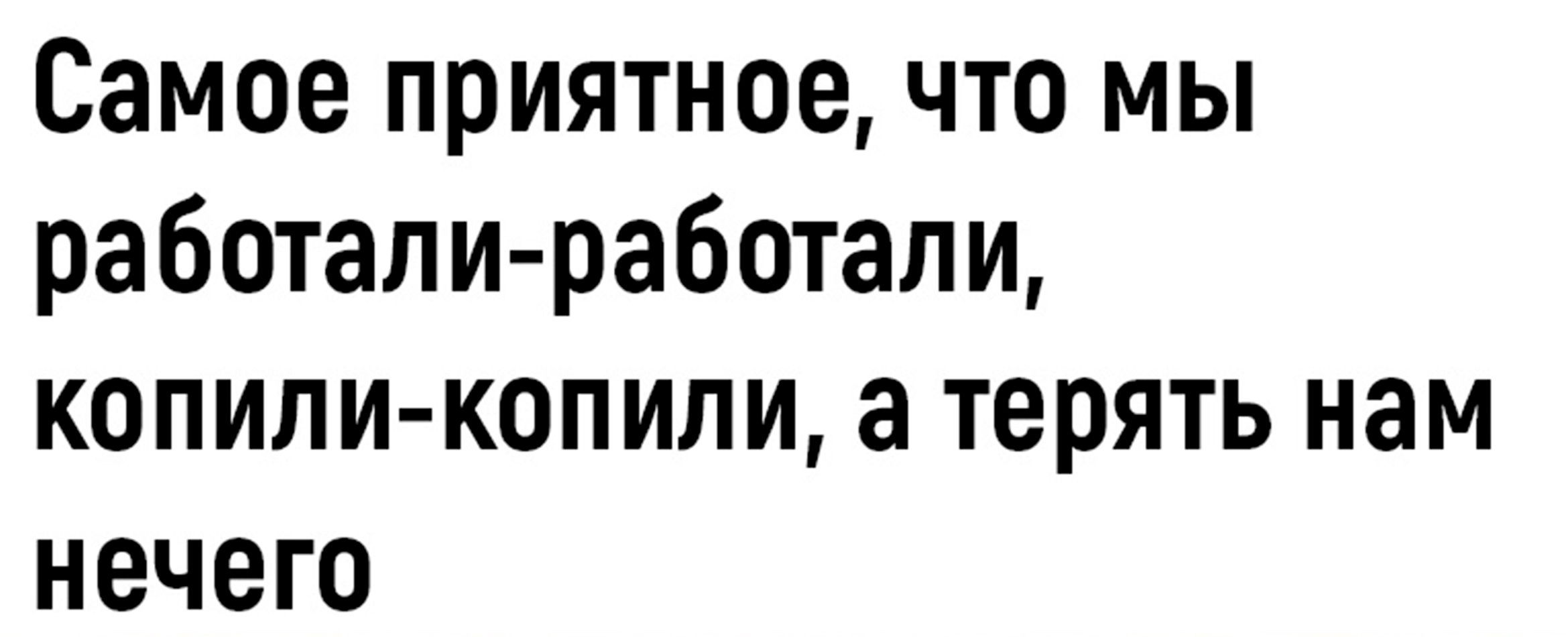 Самое приятное что мы работали работали копили копили а терять нам нечего